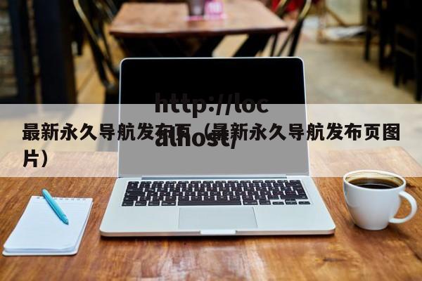 最新永久导航发布页(最新永久导航发布页图片)