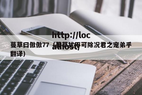 蔓草曰傲傲77(蔓草犹不可除况君之宠弟乎翻译)